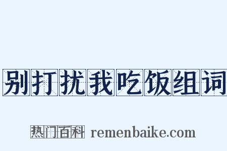 别打扰我吃饭组词是什么意思的图片